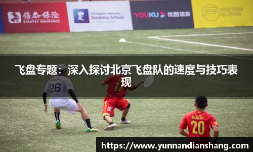 飞盘专题:深入探讨北京飞盘队的速度与技巧表现