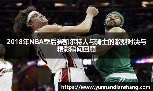 2018年NBA季后赛凯尔特人与骑士的激烈对决与精彩瞬间回顾
